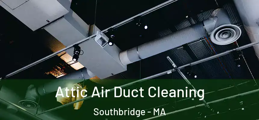  Attic Air Duct Cleaning Southbridge - MA