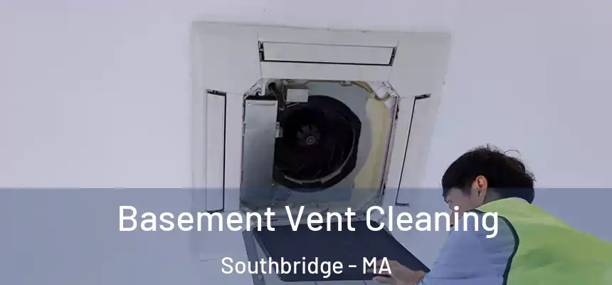  Basement Vent Cleaning Southbridge - MA