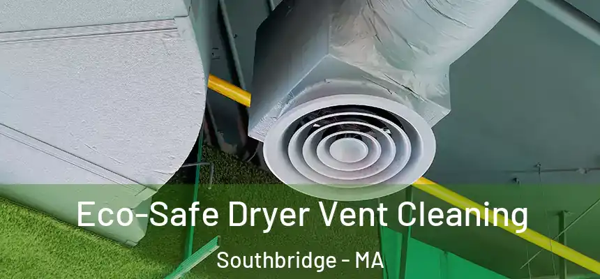  Eco-Safe Dryer Vent Cleaning Southbridge - MA