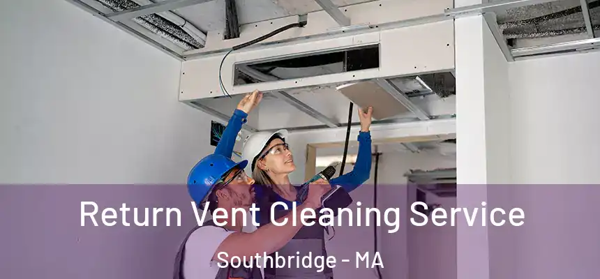  Return Vent Cleaning Service Southbridge - MA
